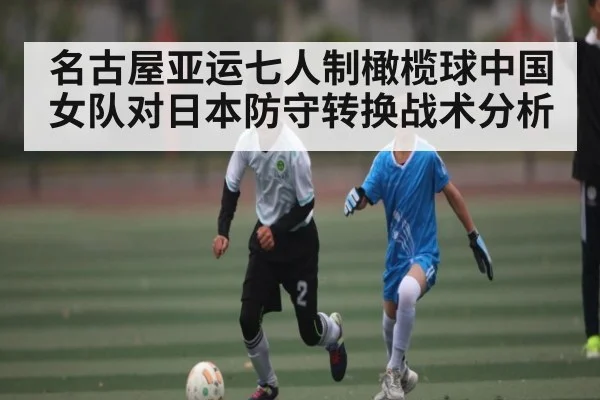 名古屋亚运七人制橄榄球中国女队对日本防守转换战术分析
